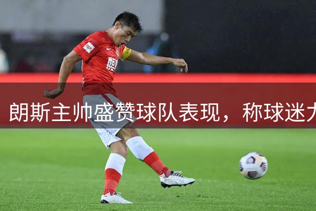朗斯主帅盛赞球队表现，称球迷力量助力夺冠